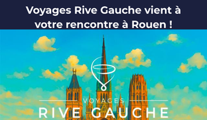 Voyages Rive Gauche vient à votre rencontre à Rouen !